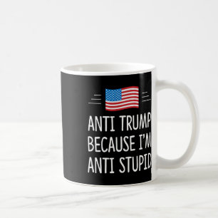 Anti Trump - Because I'm Anti Stupid - Coffee Mug
