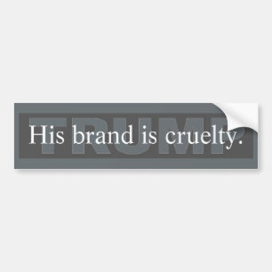 Anti-Trump bumper sticker: His brand is cruelty Sticker