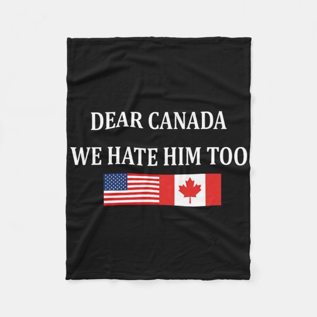 Anti Trump Dear Canada We Hate Him Too  Fleece Blanket (Front)