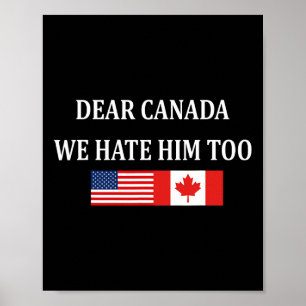 Anti Trump Dear Canada We Hate Him Too Poster
