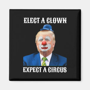 Anti-trump Elect A Clown Expect A Circus Fun Gift Magnet