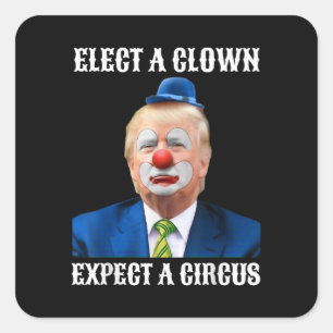 Anti-Trump Elect A Clown Expect A Circus Fun Square Sticker