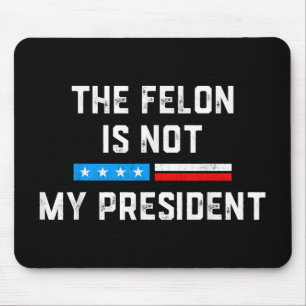 Anti Trump Felon Not My President  Mouse Pad