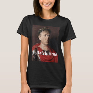 Anti Trump Funny Meme Roman Emperor Trump Full Of T-Shirt