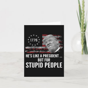 Anti Trump Hes Like A President But For Stupid Card