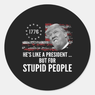 Anti Trump Hes Like A President But For Stupid Classic Round Sticker
