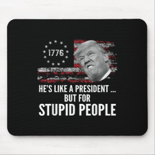 Anti Trump Hes Like A President But For Stupid Peo Mouse Pad
