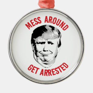 Anti-Trump Mess Around Get Arrested Metal Tree Decoration