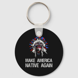 Anti Trump Native Indian - Make America Native Aga Key Ring