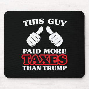 Anti Trump Taxes Shirt This Guy Paid More Taxes Th Mouse Pad