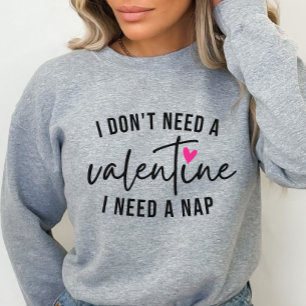 Anti-Valentine Funny, I Need a Nap Sweatshirt
