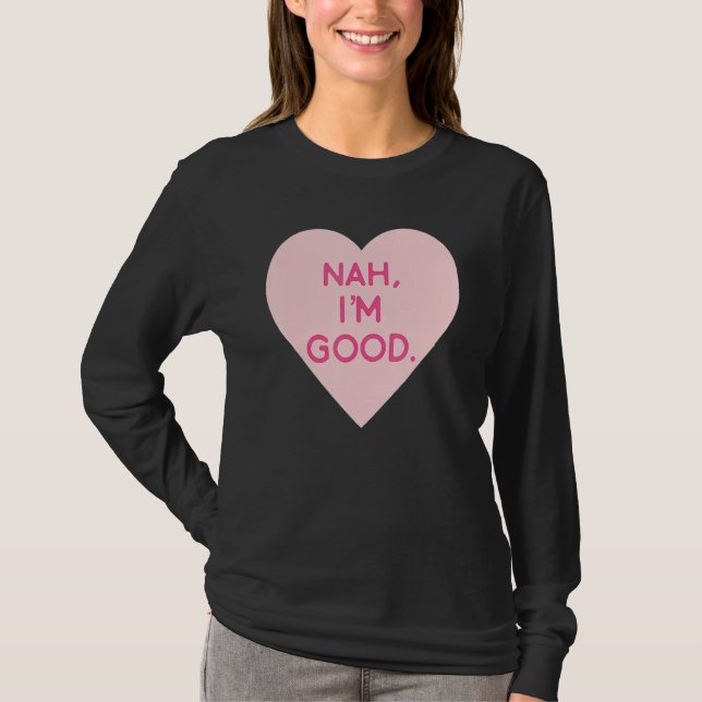 Anti Valentine's Day  Heart Image Nah I'm Good T-Shirt (Front)