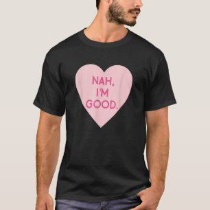 Anti Valentine's Day Heart Image Nah I'm Good T-Shirt