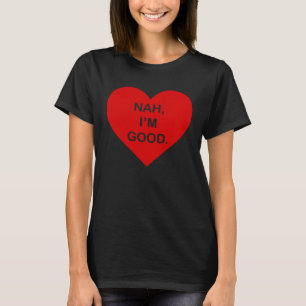 Anti Valentine's Day Heart Image Nah I'm Good T-Shirt