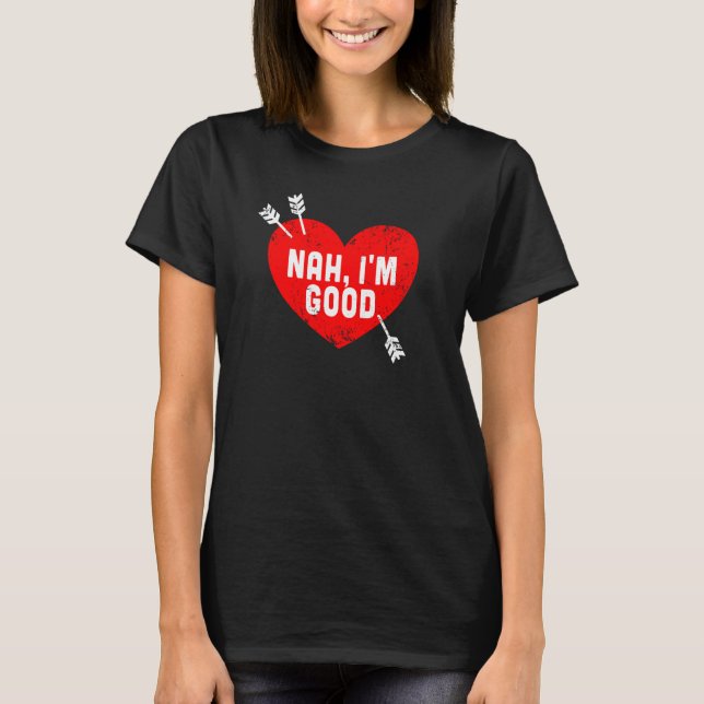 Anti Valentine's Day Heart Nah I'm Good Relationsh T-Shirt (Front)