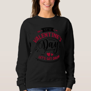 Anti Valentines Day   It S Valentine S Day Let S G Sweatshirt