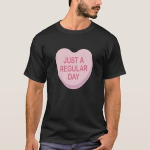 Anti Valentines Day Just A Regular Day Heart Candy T-Shirt