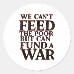 Anti-war Peace We Can't Feed The Or But We Can Fun Classic Round Sticker