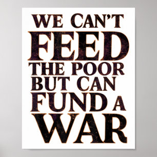 Anti-war Peace We Can't Feed The Or But We Can Fun Poster