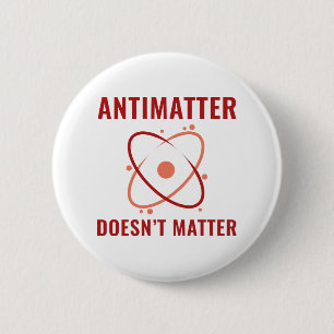 Antimatter Doesn't Matter 6 Cm Round Badge