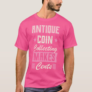 Antique Coin Collecting Makes Cents Funny Coin T-Shirt