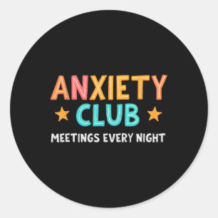 Anxiety Club Meetings Every Night Classic Round Sticker