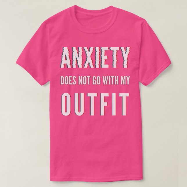 Anxiety Does Not Go With My Outfit T-Shirt (Design Front)