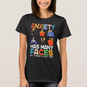Anxiety Has Many Faces  Anxiety Has Many Faces T-Shirt