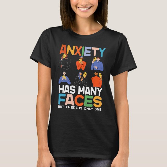 Anxiety Has Many Faces  Anxiety Has Many Faces T-Shirt (Front)