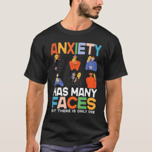 Anxiety Has Many Faces Anxiety Has Many Faces T-Shirt