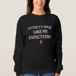 Anxiety High Like My Expectations Sarcastic Quote Sweatshirt