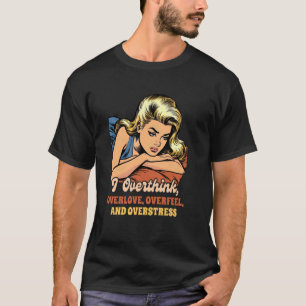 Anxiety Mental Health I Overthink Overlove & Overs T-Shirt
