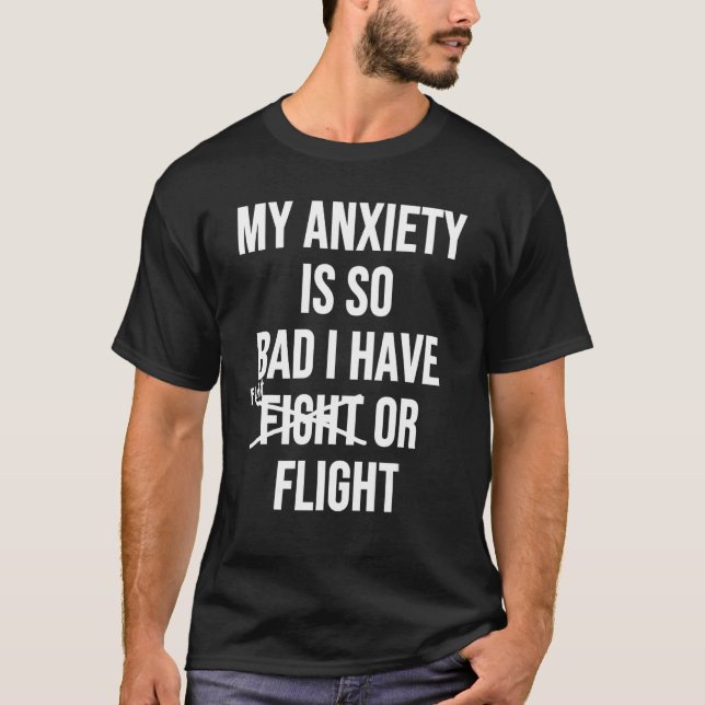 Anxiety Quote Mental Health Awareness Fight Or Fli T-Shirt (Front)