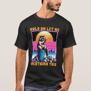 Anxiety Racoon Mental Health Hold On Let Me Overth T-Shirt