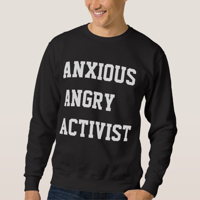 Anxious Angry Activist Sweatshirt (Front)