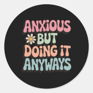 Anxious But Doing It Anyways _2  Classic Round Sticker