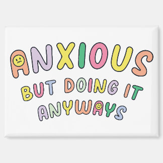 Anxious but doing it anyways magnet