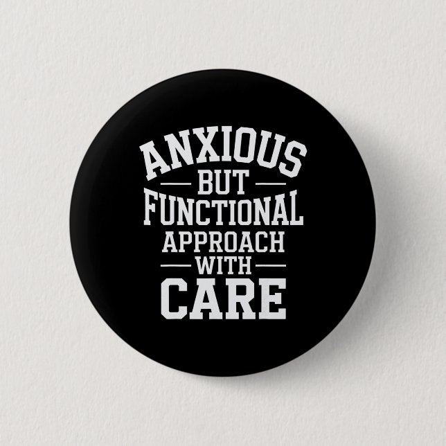 Anxious But Functional Approach With Care  6 Cm Round Badge (Front)