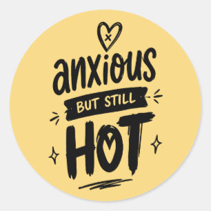 Anxious But Hot Classic Round Sticker