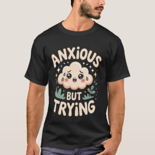 Anxious But Trying Soft Mood Vibe T-Shirt
