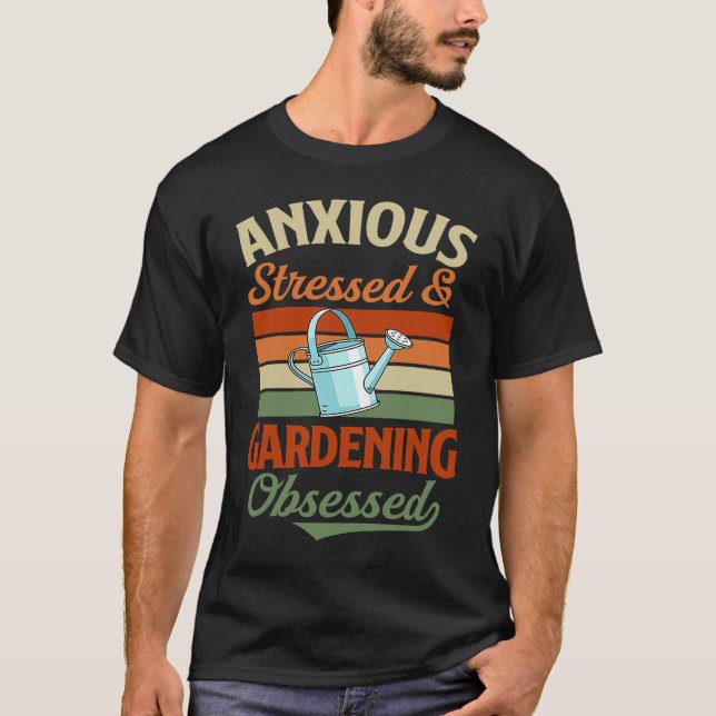 Anxious Stressed And Gardening Obsessed T-Shirt (Front)