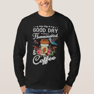 Any Day Is A Good Day With Hummingbird And Coffee  T-Shirt