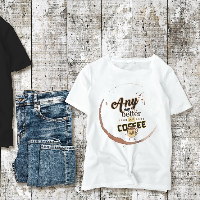 Any Day is Better with Coffee Funny Coffee Quote T-Shirt (Creator Uploaded)