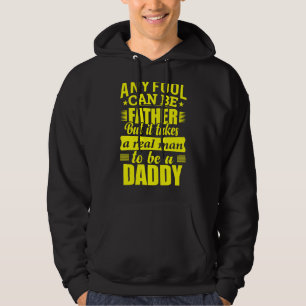 Any Fool Can Be Father But It Takes A Real Man To Hoodie