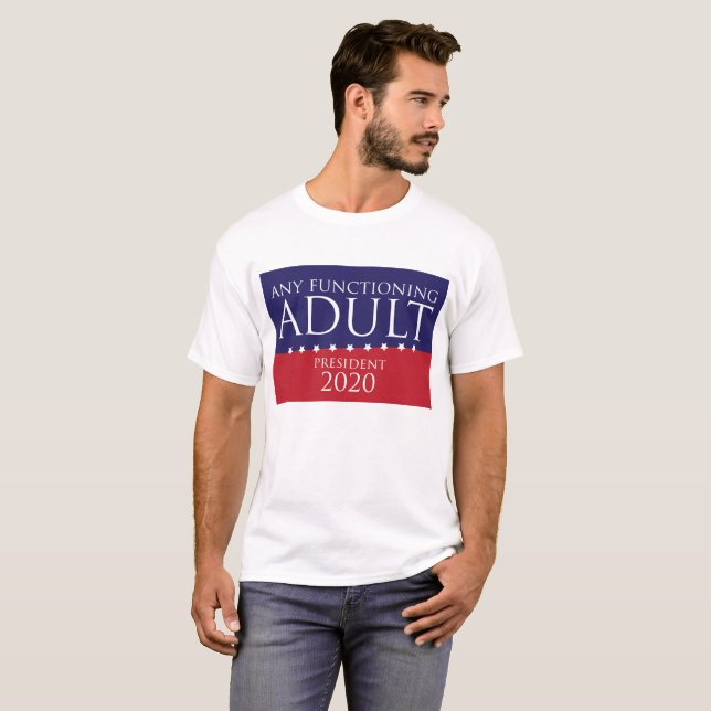 Any Functioning Adult for President T-Shirt (Front Full)