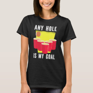 Any Hole Is My Goal Beer Pong Drinking T-Shirt
