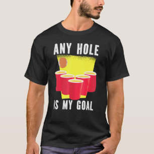 Any Hole Is My Goal Beer Pong Drinking T-Shirt
