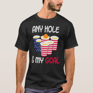 Any Hole Is My Goal Beer Pong Fourth of July Ameri T-Shirt