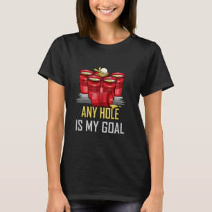 Any Hole Is My Goal Beer Pong Party College Studen T-Shirt