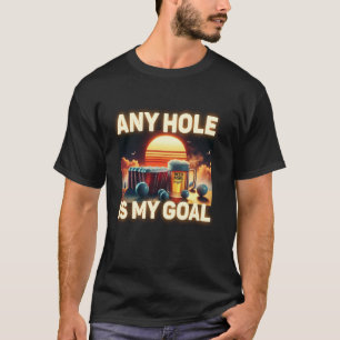 Any Hole Is My Goal Drinking Game Beer Pong T Shir T-Shirt